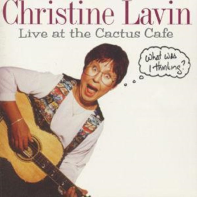 LAVIN, CHRISTINE | LIVE AT CACTUS CAFï¿½: WHAT WAS I THINKING | CD