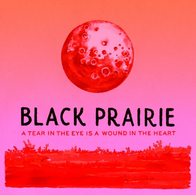 BLACK PRAIRIE | TEAR IN EYE IS A WOUND IN THE HEART | VINYL RECORD (LP)