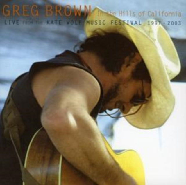 BROWN, GREG | IN THE HILLS OF CALIFORNIA: LIVE FROM KATE WOLF MUSIC FESTIVAL 1997-2003 | CD