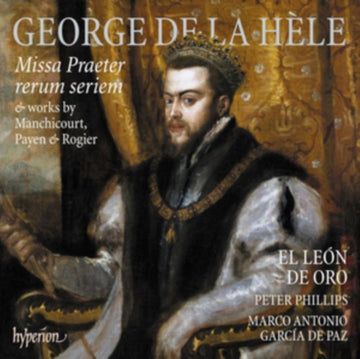 EL LEON DE ORO / PETER PHILLIPS | LA HELE: MISSA PRAETER RERUM SERIEM & WORKS BY MANCHICOURT, PAYEN & ROGIER | CD