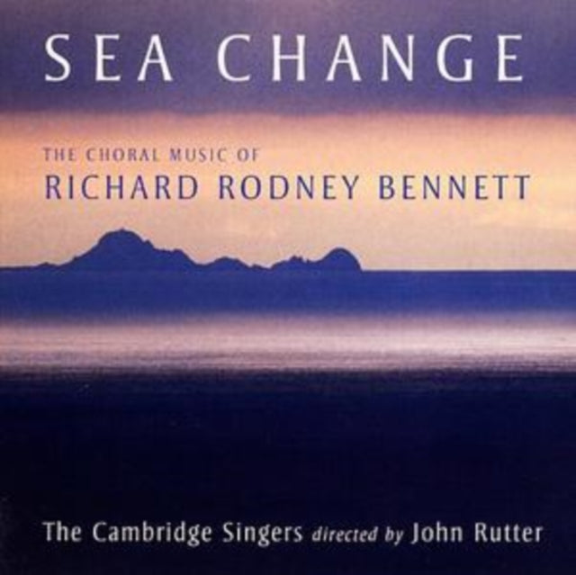 VARIOUS ARTISTS | SEA CHANGE: THE CHORAL MUSIC OF RICHARD RODNEY BENNETT | CD