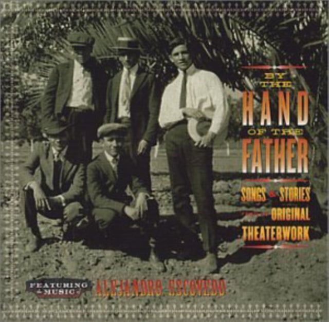 ESCOVEDO, ALEJANDRO | BY THE HAND OF THE FATHER: SONGS AND STORIES FROM THE ORIGINAL THEATERWORK | CD