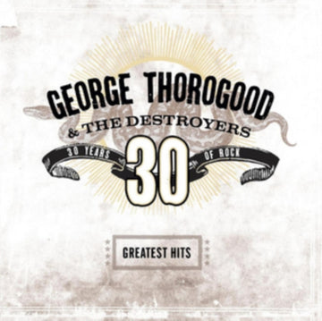 THOROGOOD, GEORGE & THE DESTROYERS | GREATEST HITS: 30 YEARS OF ROCK (2 LP) | VINYL RECORD (LP)