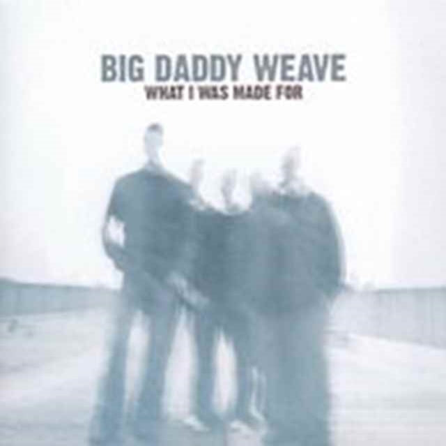 BIG DADDY WEAVE | WHAT I WAS MADE FOR | CD