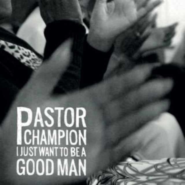 PASTOR CHAMPION | I JUST WANT TO BE A GOOD MAN | VINYL RECORD (LP)
