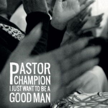 PASTOR CHAMPION | I JUST WANT TO BE A GOOD MAN | VINYL RECORD (LP)