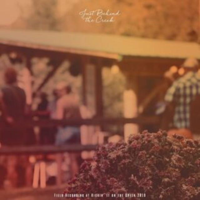 JUST BEHIND THE CREEK: FIELD RECORDING AT KICKIN' | JUST BEHIND THE CREEK: FIELD RECORDING AT KICKIN | VINYL RECORD (LP)