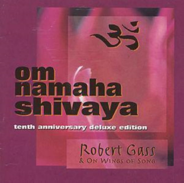 GASS, ROBERT; WINGS OF SONG | OM NAMAHA SHIVAYA (10TH ANNIVERSARY DELUXE EDITION) | CD