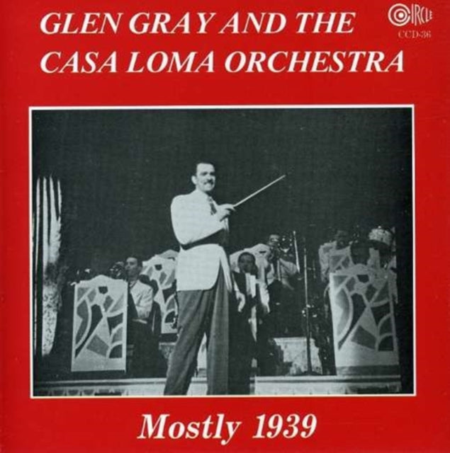 GRAY, GLEN | AND THE CASA LOMA ORCHESTRA: MOSTLY 1939 | CD