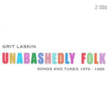 LASKIN, GRIT | UNABASHEDLEY FOLK: SONGS & TUNES 1979-1985 | CD