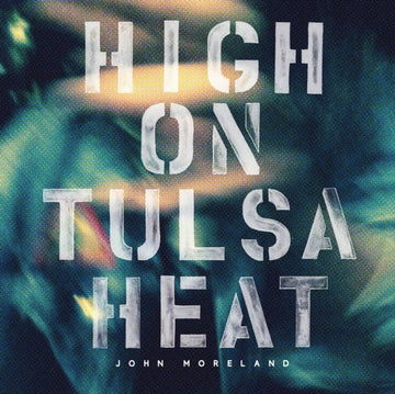 MORELAND, JOHN | HIGH ON TULSA HEAT | VINYL RECORD (LP)