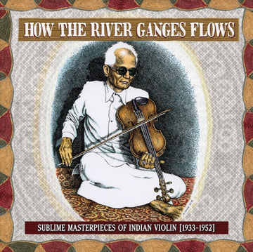 VARIOUS ARTISTS | HOW THE RIVER GANGES FLOWS: SUBLIME MASTERPIECES OF INDIAN VIOLIN, 1933-1952 | VINYL RECORD (LP)