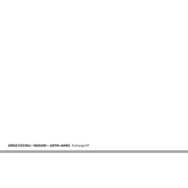 CICCIOLI, JORGE / NSOUND / JUSTIN JAMES | EXCHANGE EP | 12IN VINYL