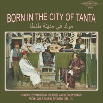 BORN IN THE CITY OF TANTA/LOWER EGYPTIAN URBAN FOLKLORE/BEDOUIN SHAABI FROM LIBYA'S BOURINI RECORDS | VINYL RECORD (LP)