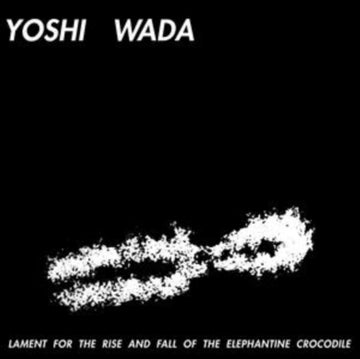 WADA, YOSHI | LAMENT FOR THE RISE & FALL OF THE ELEPHANTINE CROCODILE | VINYL RECORD (LP)