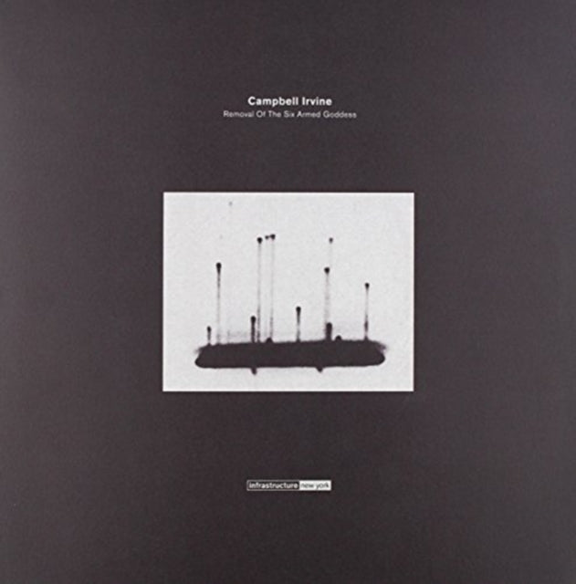 IRVINE, CAMPBELL | REMOVAL OF THE SIX ARMED GODDESS | 12IN VINYL