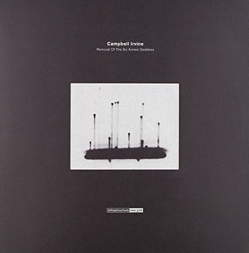 IRVINE, CAMPBELL | REMOVAL OF THE SIX ARMED GODDESS | 12IN VINYL