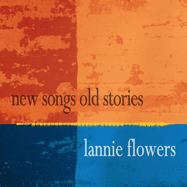 FLOWERS, LANNIE | NEW SONGS OLD STORIES | CD