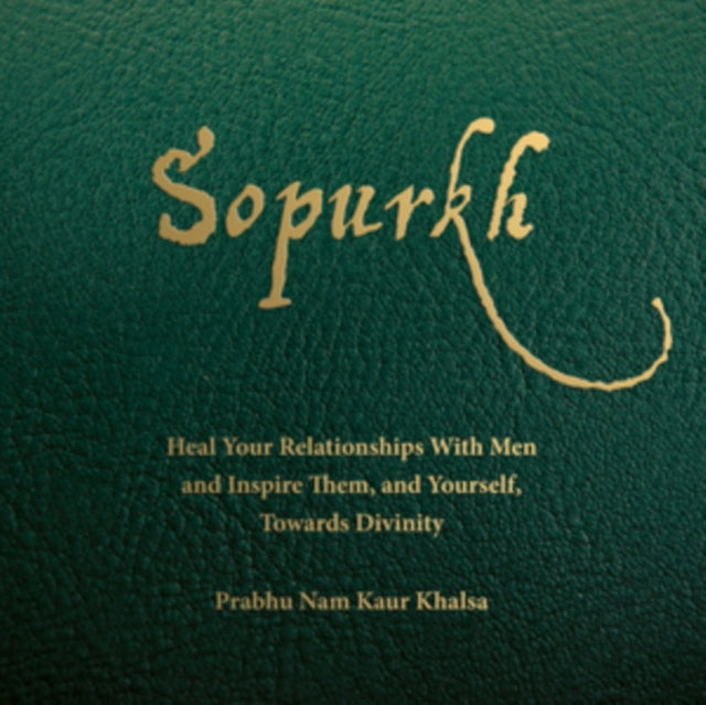 KAUR, PRABHU NAM | SOPURKH: HEAL YOUR RELATIONSHIPS WITH MEN & INSPIRE THEM | CD