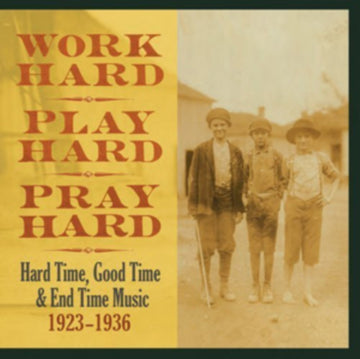WORK HARD PLAY HARD PRAY HARD: HARD TIME GOOD TIME & END TIME MUSIC 1923-1936 | VINYL RECORD (LP)