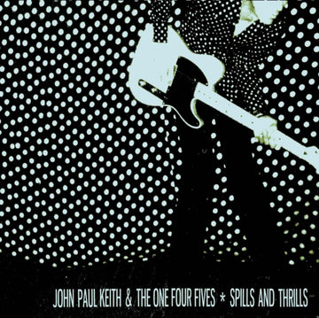 KEITH, JOHN PAUL & THE ONE FOUR FIVES | SPILLS AND THRILLS | VINYL RECORD (LP)
