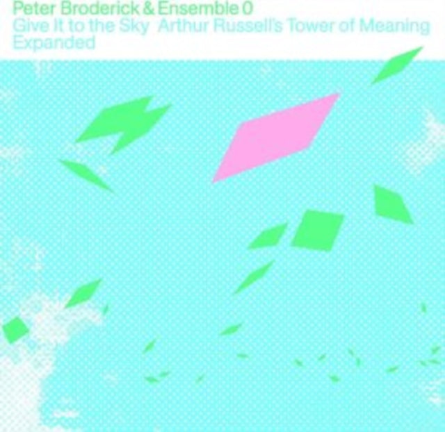 BRODERICK, PETER & ENSEMBLE 0 | GIVE IT TO THE SKY: ARTHUR RUSSELLâ€™S TOWER OF MEANING EXPANDED | CD