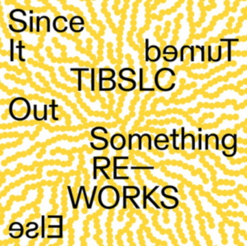 TIBLSC RE-WORKS OF SINCE IT TURNED OUT SOMETHING ELSE | 12IN VINYL