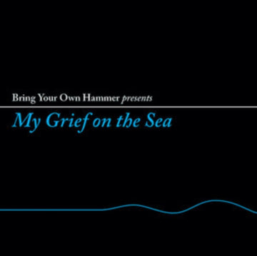 BRING YOUR OWN HAMMER PRESENTS MY GRIEF ON THE SEA | VINYL RECORD (LP)