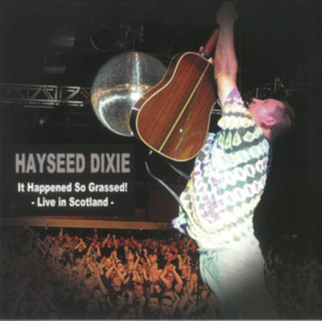HAYSEED DIXIE | IT HAPPENED SO GRASSED: LIVE IN SCOTLAND | VINYL RECORD (LP)
