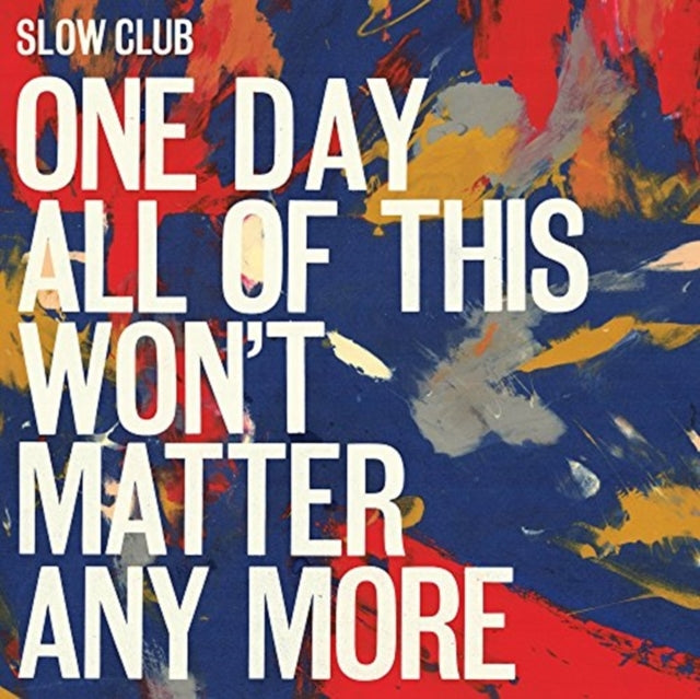SLOW CLUB | ONE DAY ALL OF THIS WON'T MATTER ANY MORE | VINYL RECORD (LP)