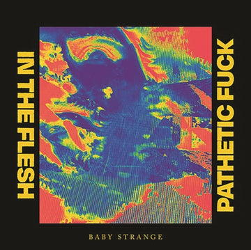 BABY STRANGE | IN THE FLESH / PATHETIC FUCK | 7IN VINYL