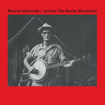 HOLCOMB, ROSCOE | ACROSS THE ROCKY MOUNTAIN | VINYL RECORD (LP)