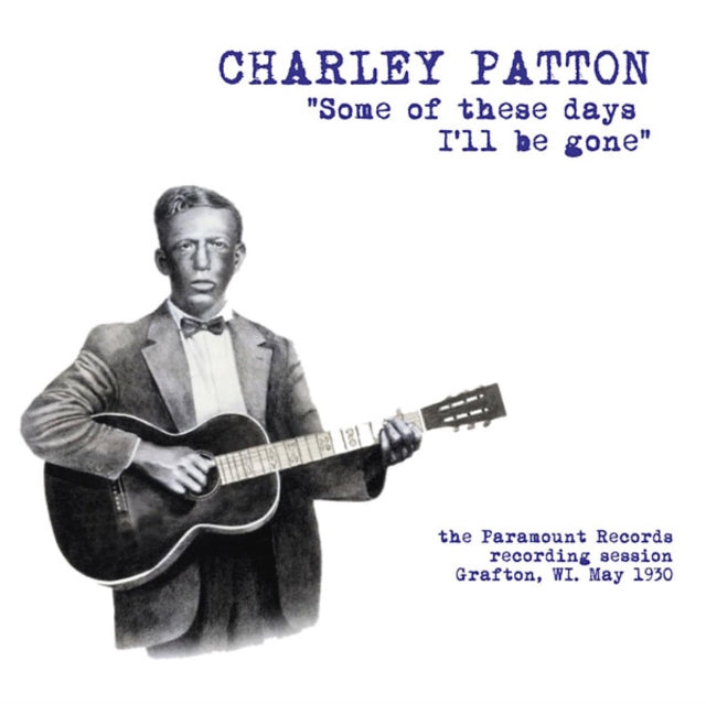 PATTON, CHARLEY | SOME OF THESE DAYS I'LL BE GONE: THE PARAMOUNT RECORDING SESSION GRAFTON, WI MAY 1930 | VINYL RECORD (LP)