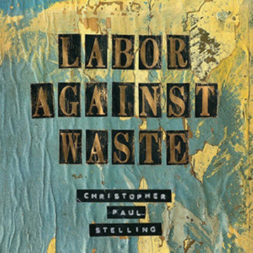 STELLING, CHRISTOPHER PAUL | LABOR AGAINST WASTE | VINYL RECORD (LP)
