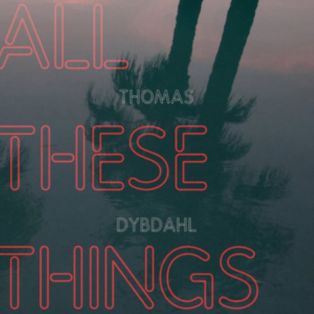 DYBDAHL, THOMAS | ALL THESE THINGS (180G/GATEFOLD) | VINYL RECORD (LP)