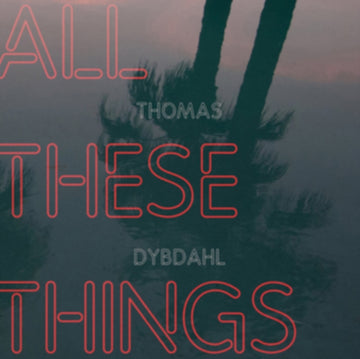 DYBDAHL, THOMAS | ALL THESE THINGS (180G/GATEFOLD) | VINYL RECORD (LP)